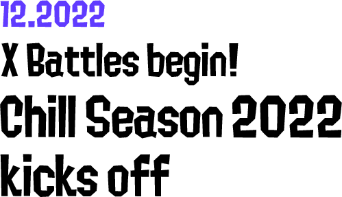 12.2022 X Battles begin! Chill Season 2022 kicks off