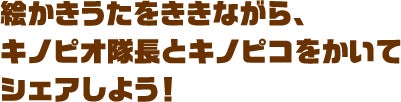 絵かきうたをききながら、キノピオ隊長とキノピコをかいてシェアしよう！